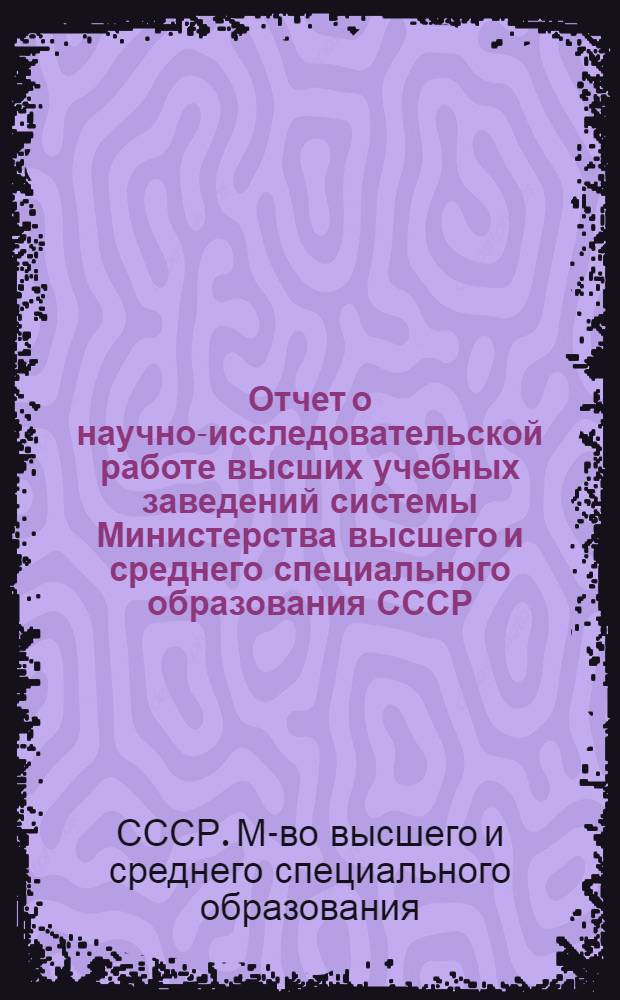 Отчет о научно-исследовательской работе высших учебных заведений системы Министерства высшего и среднего специального образования СССР