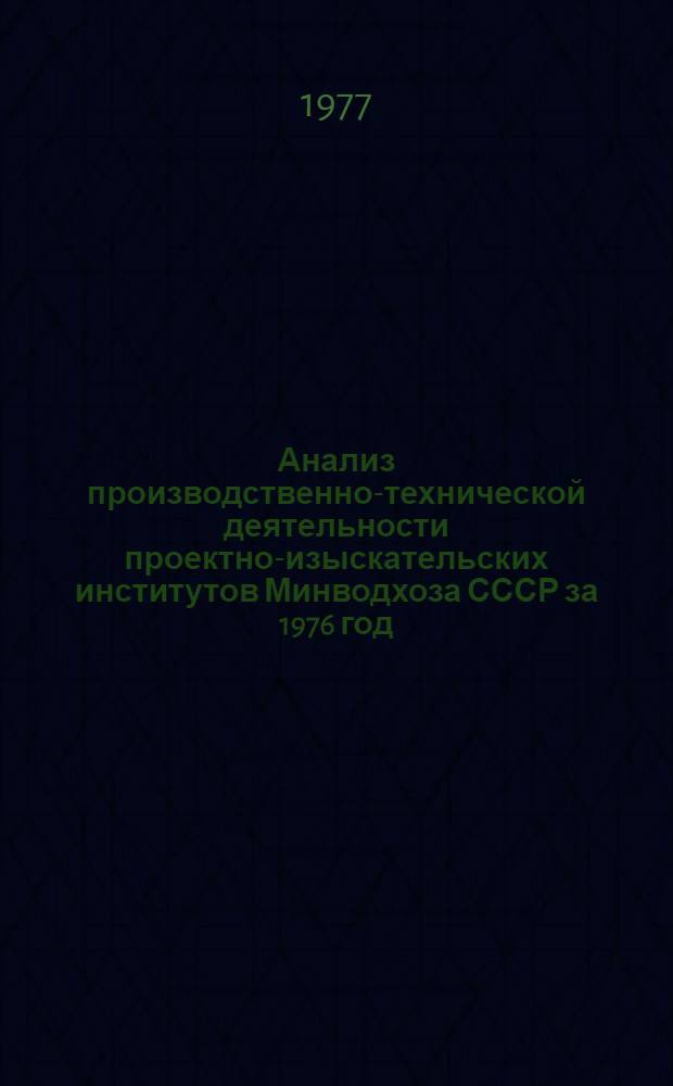 Анализ производственно-технической деятельности проектно-изыскательских институтов Минводхоза СССР за 1976 год : Ч. 1-. Ч. 2 : Инженерные изыскания