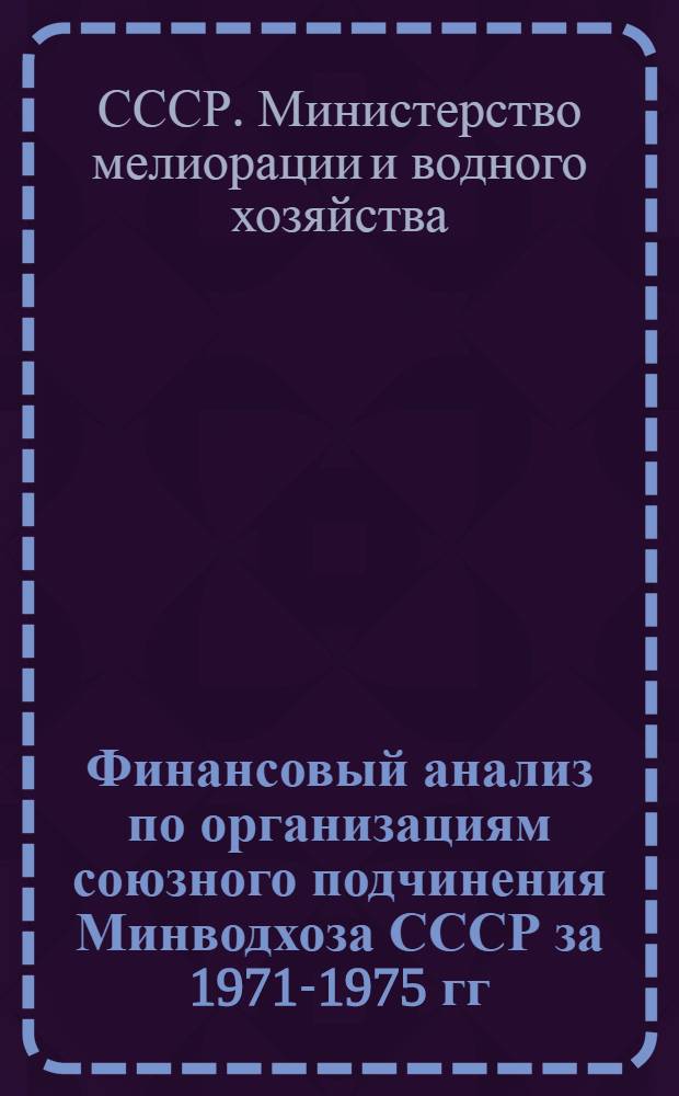 Финансовый анализ по организациям союзного подчинения Минводхоза СССР за 1971-1975 гг.