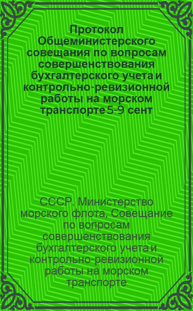 Протокол Общеминистерского совещания по вопросам совершенствования бухгалтерского учета и контрольно-ревизионной работы на морском транспорте 5-9 сент. 1977 г. г. Жданов