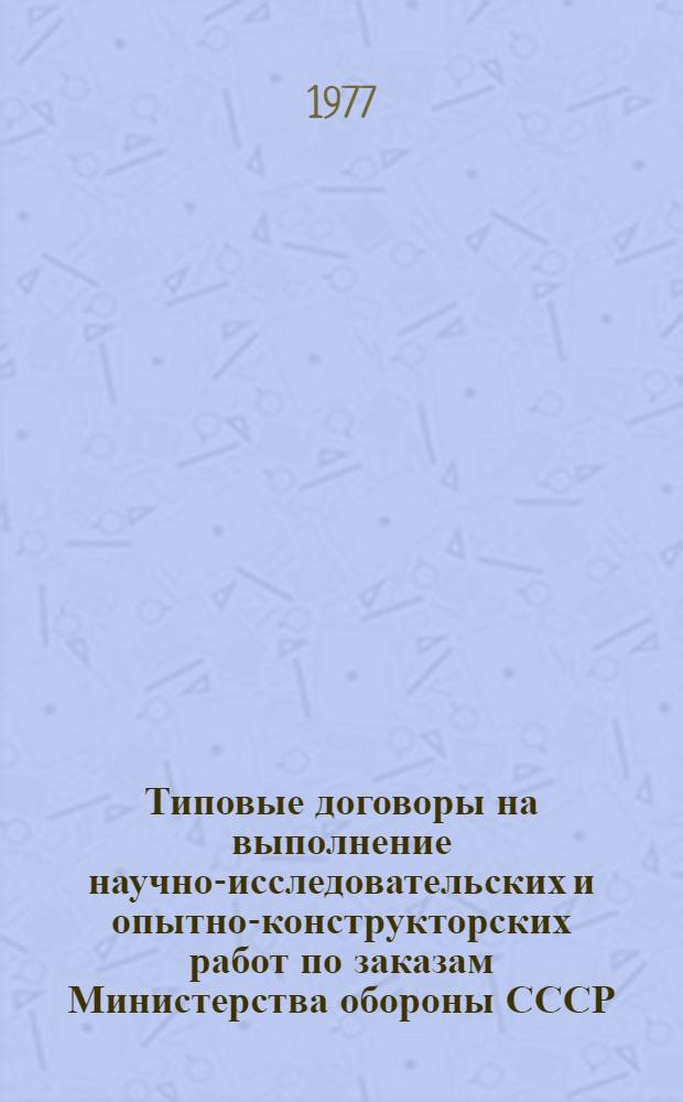 Типовые договоры на выполнение научно-исследовательских и опытно-конструкторских работ по заказам Министерства обороны СССР; Инструктивное письмо Юридического отдела с Арбитражем МЭП от 3 января 1977 г. № Э-00-3/1