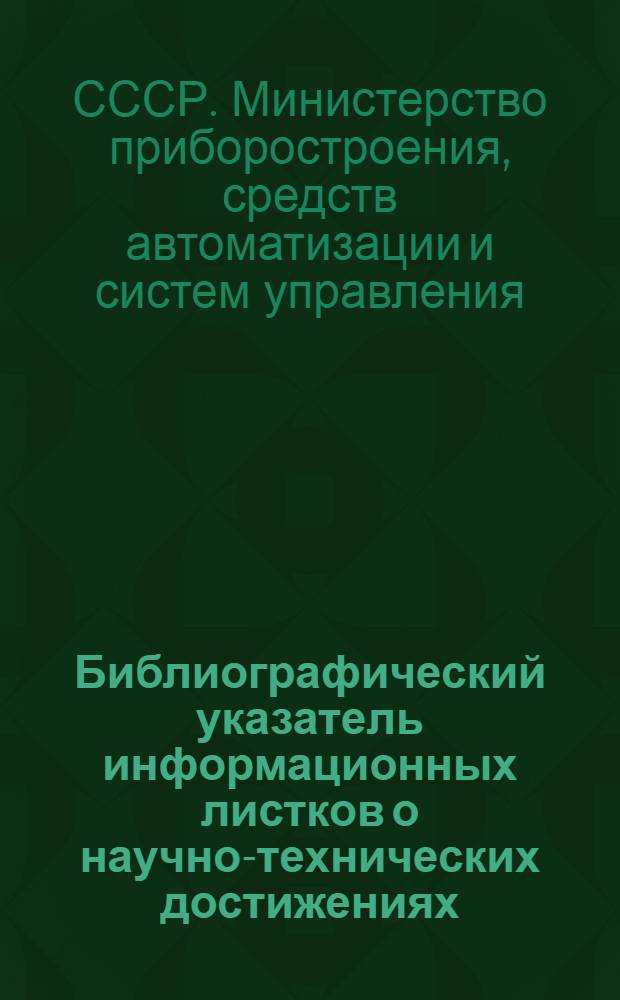 Библиографический указатель информационных листков о научно-технических достижениях, внедренных на предприятиях Минприбора...