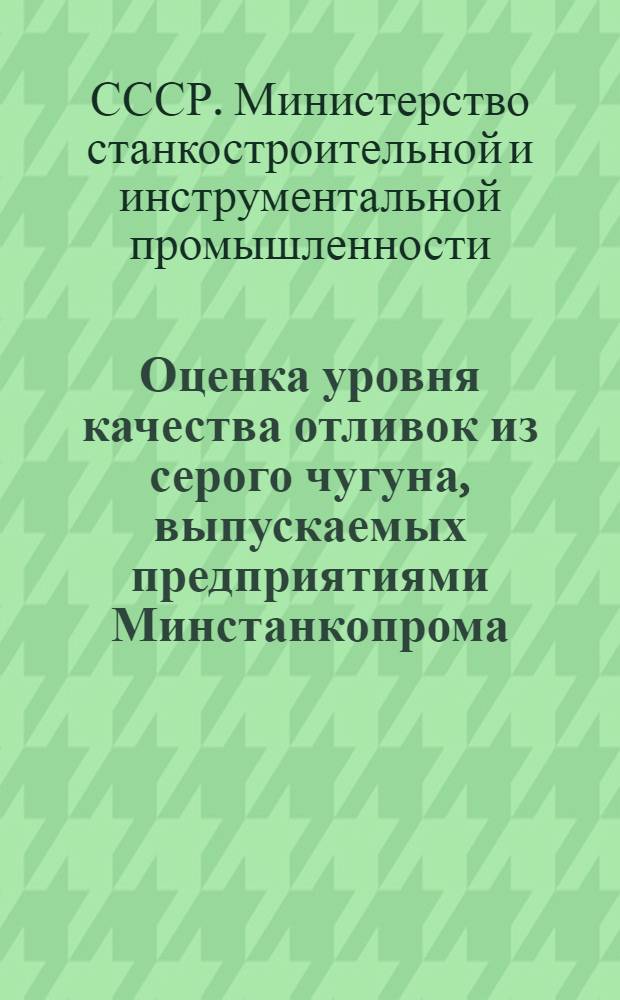 Оценка уровня качества отливок из серого чугуна, выпускаемых предприятиями Минстанкопрома : (Метод. указания)