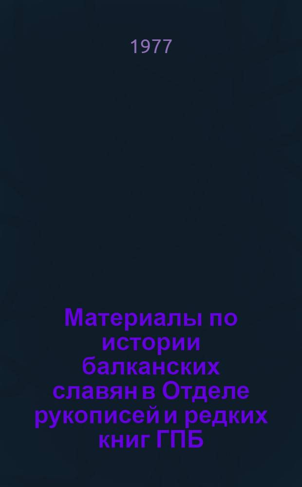 Материалы по истории балканских славян в Отделе рукописей и редких книг [ГПБ] : Каталог Вып. 1. Вып. 1