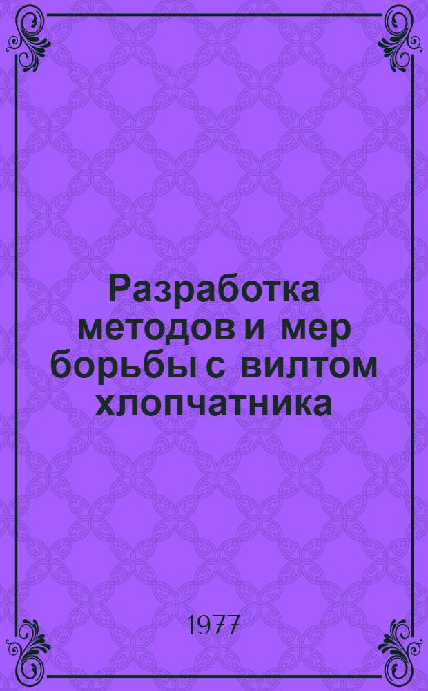 Разработка методов и мер борьбы с вилтом хлопчатника : Сводный координац. отчет за 1971-1975 гг. по проблеме