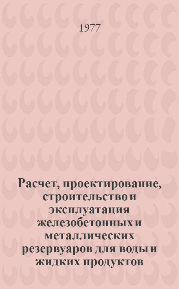 Расчет, проектирование, строительство и эксплуатация железобетонных и металлических резервуаров для воды и жидких продуктов : Отеч. и иностр. литература... ... за 1974-1977 (I полугодие) гг.
