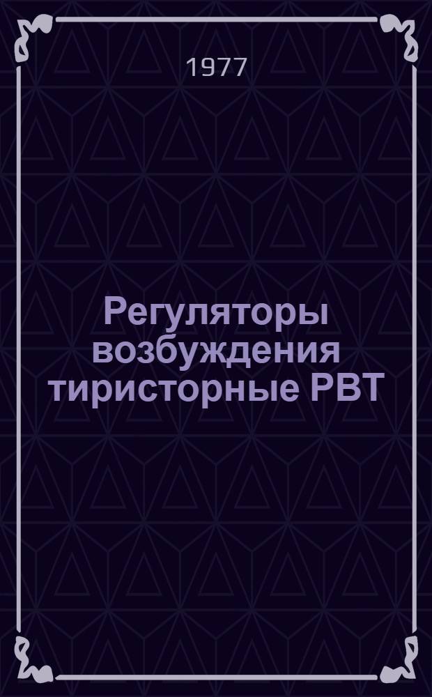 Регуляторы возбуждения тиристорные РВТ : Каталог : Взамен ЛК 05.03.30-76 : Изготовители произв. об-ние "Электроагрегат", г. Курск; з-д "Сибэлектротрансмаш", г. Новосибирск