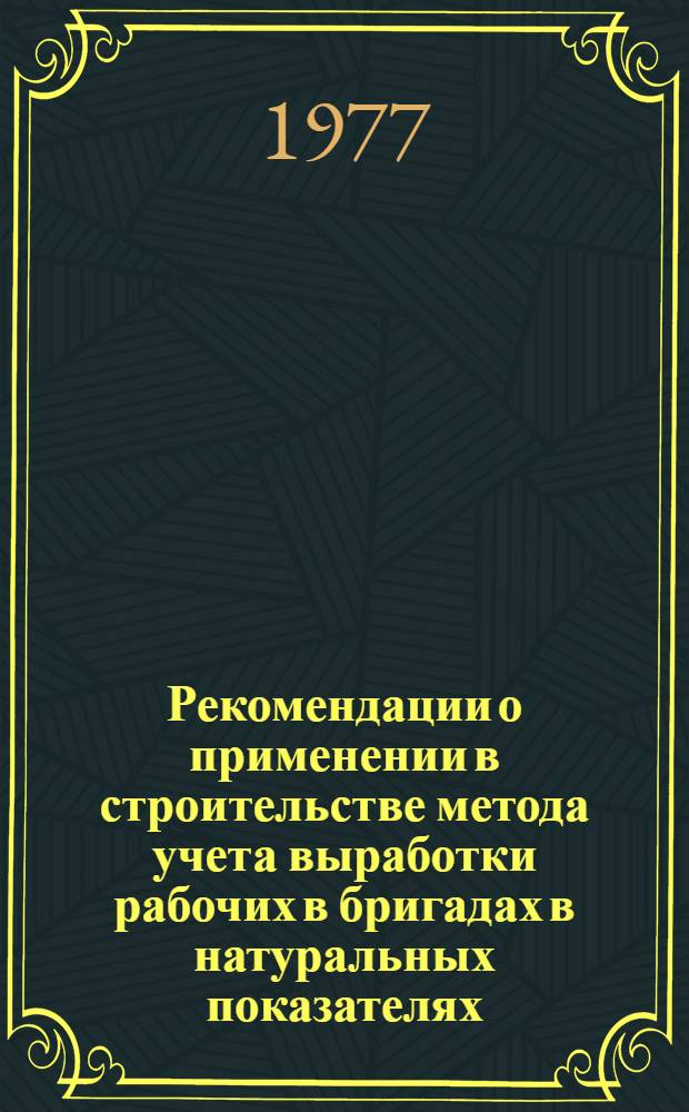 Рекомендации о применении в строительстве метода учета выработки рабочих в бригадах в натуральных показателях