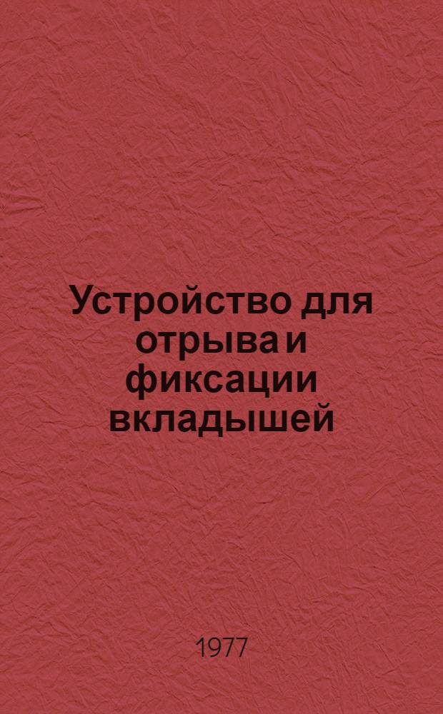 Устройство для отрыва и фиксации вкладышей