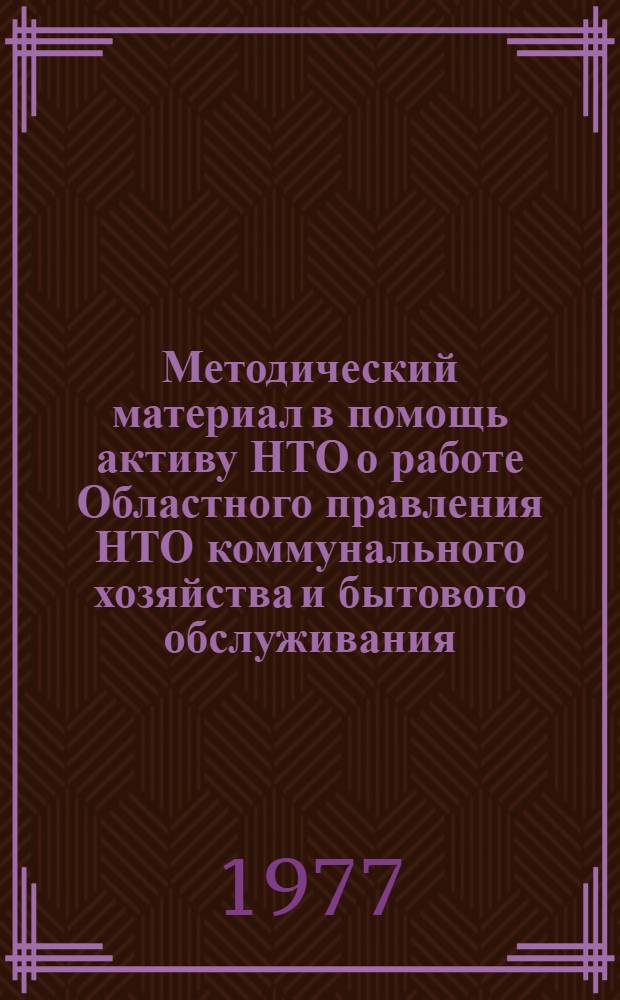 Методический материал в помощь активу НТО [о работе Областного правления НТО коммунального хозяйства и бытового обслуживания (апрель 1975 - март 1977 г.)]