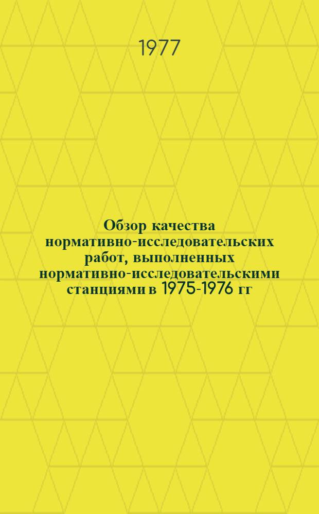 Обзор качества нормативно-исследовательских работ, выполненных нормативно-исследовательскими станциями в 1975-1976 гг.
