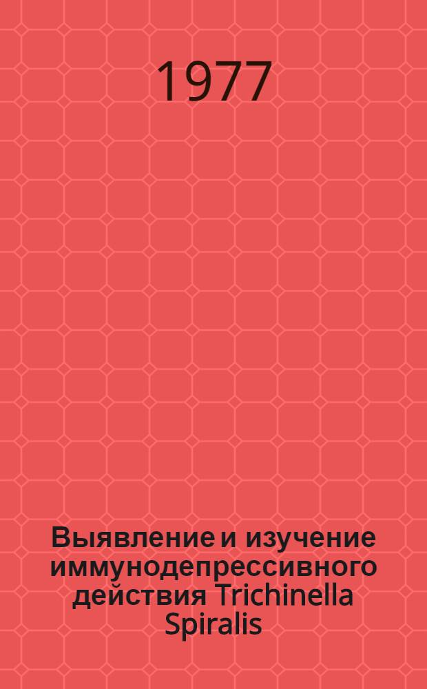 Выявление и изучение иммунодепрессивного действия Trichinella Spiralis : Автореф. дис. на соиск. учен. степени к.м.н