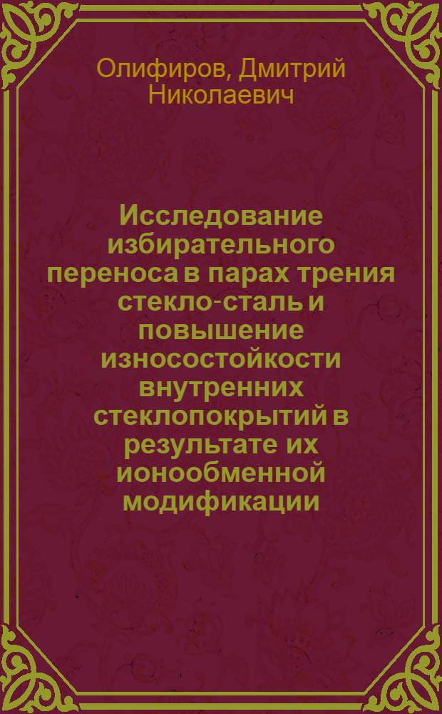 Исследование избирательного переноса в парах трения стекло-сталь и повышение износостойкости внутренних стеклопокрытий в результате их ионообменной модификации : Автореф. дис. на соиск. учен. степени к. т. н