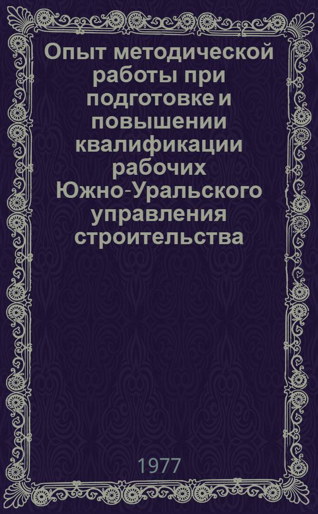 Опыт методической работы при подготовке и повышении квалификации рабочих Южно-Уральского управления строительства