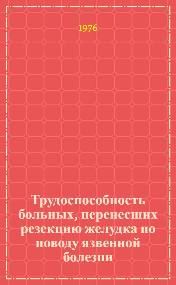 Трудоспособность больных, перенесших резекцию желудка по поводу язвенной болезни