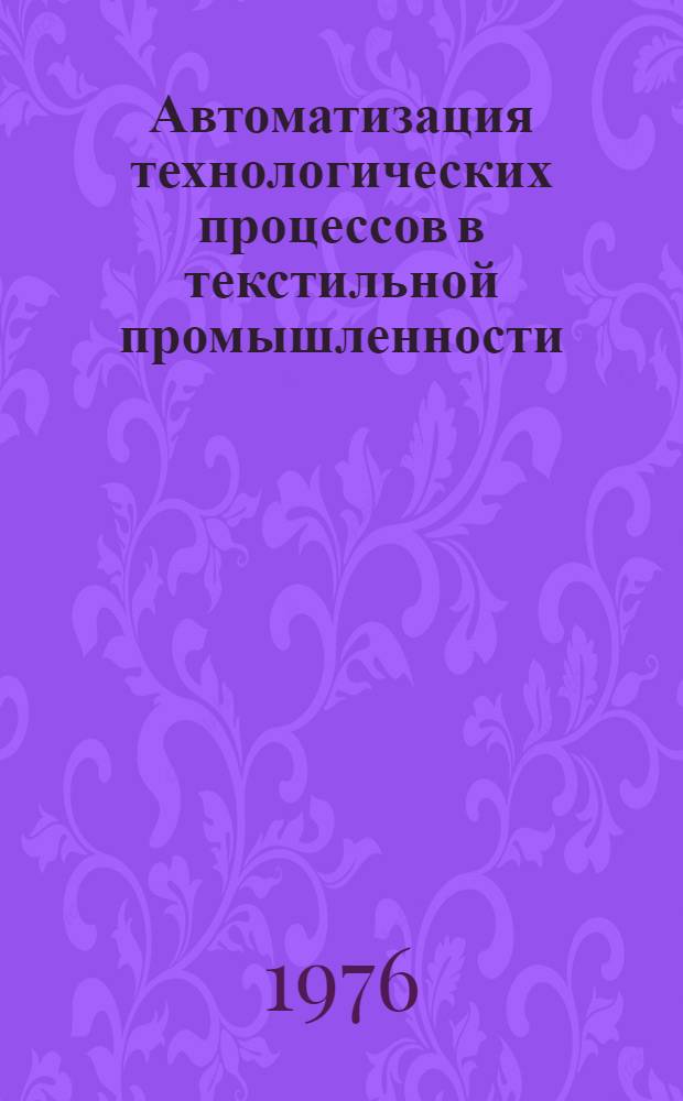 Автоматизация технологических процессов в текстильной промышленности : Темат. сборник науч. трудов