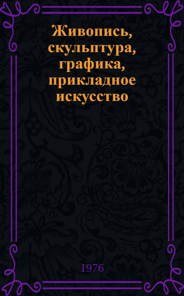Живопись, скульптура, графика, прикладное искусство : Каталог