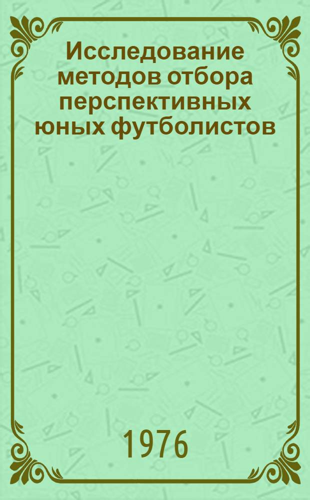 Исследование методов отбора перспективных юных футболистов : Автореф. дис. на соиск. учен. степени канд. пед. наук : (13.00.04)