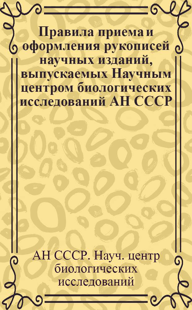 Правила приема и оформления рукописей научных изданий, выпускаемых Научным центром биологических исследований АН СССР, минуя книжные издательства