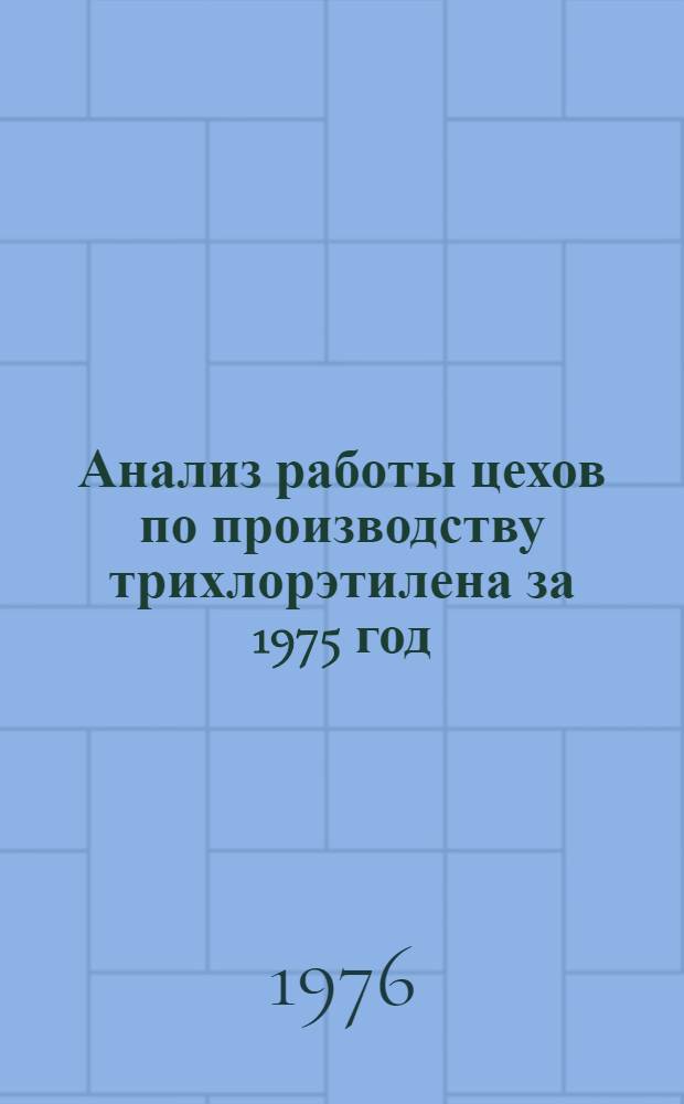 Анализ работы цехов по производству трихлорэтилена за 1975 год : Обзор