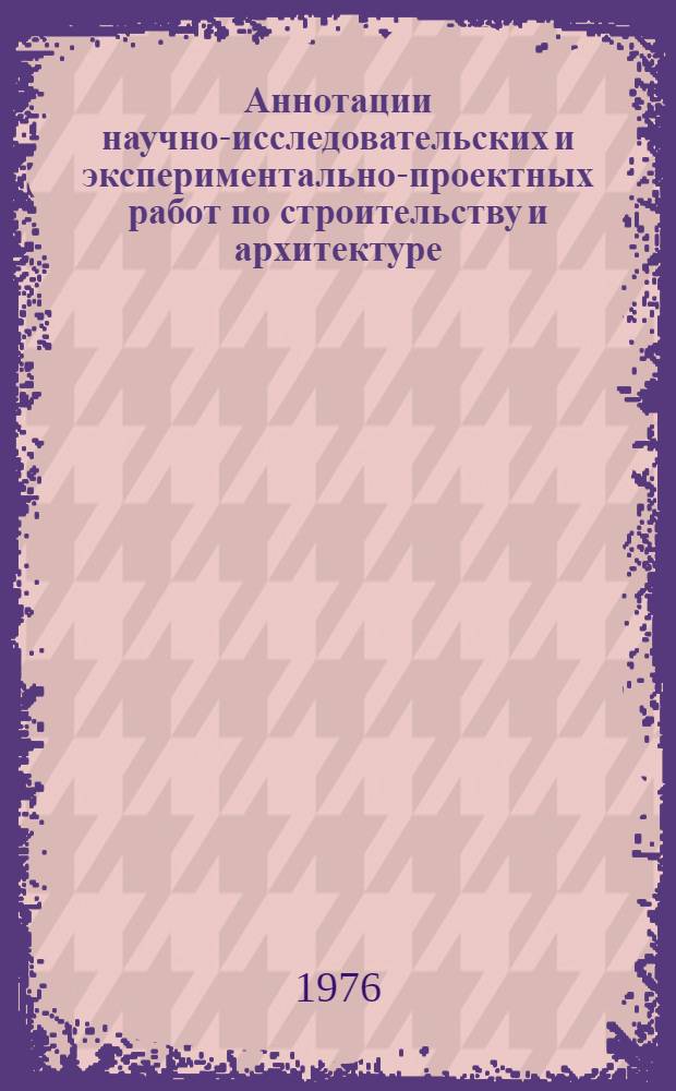 Аннотации научно-исследовательских и экспериментально-проектных работ по строительству и архитектуре, выполненных в БССР за 1975 год