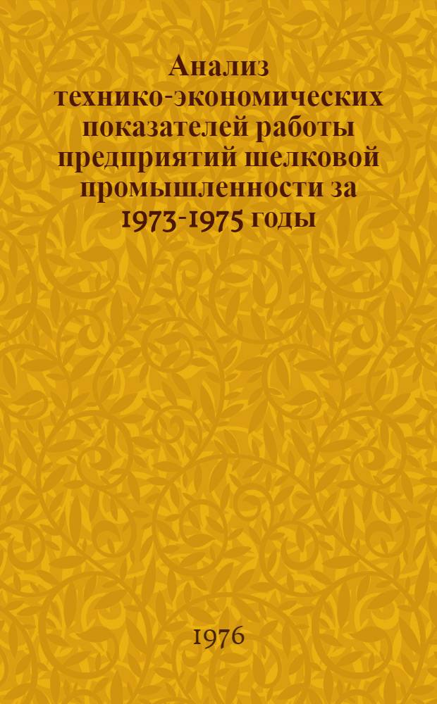 Анализ технико-экономических показателей работы предприятий шелковой промышленности за 1973-1975 годы : Обзор