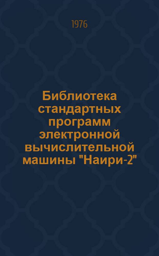 Библиотека стандартных программ электронной вычислительной машины "Наири-2" : Метод. указания [В 4-х ч.] Ч. 1-. Ч. 4 : Численные методы математического анализа