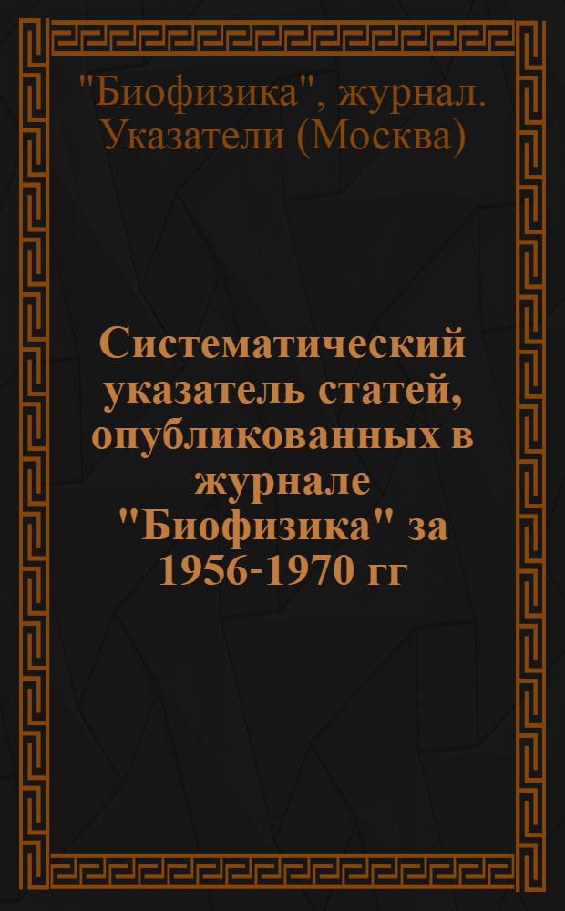Систематический указатель статей, опубликованных в журнале "Биофизика" за 1956-1970 гг.