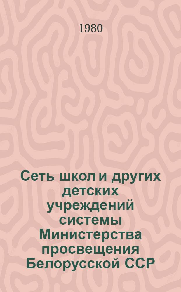Сеть школ и других детских учреждений системы Министерства просвещения Белорусской ССР .. : Стат. сборник. ... в 1979 году