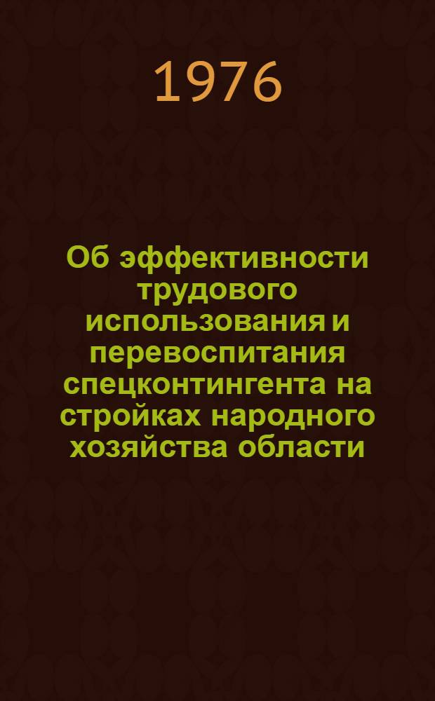 Об эффективности трудового использования и перевоспитания спецконтингента на стройках народного хозяйства области