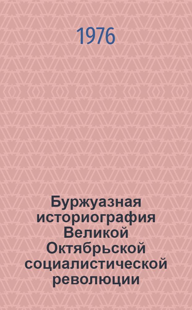 Буржуазная историография Великой Октябрьской социалистической революции : Реф. сборник В 3-х ч.] Ч. 1-3. Ч. 1