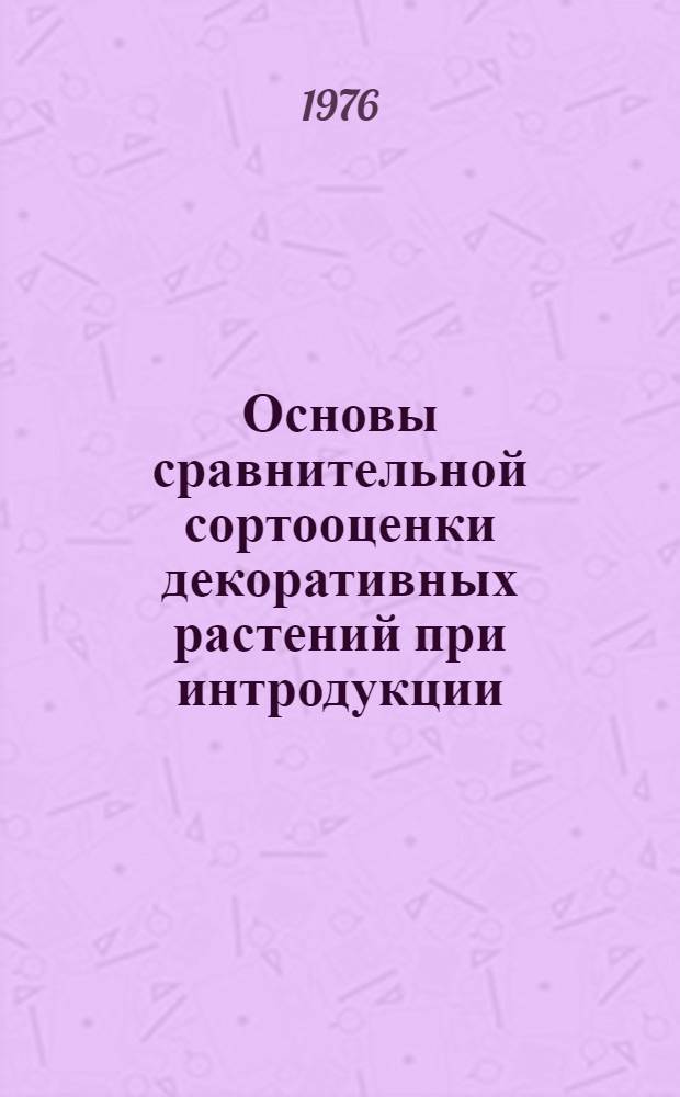 Основы сравнительной сортооценки декоративных растений при интродукции : Автореф. дис. на соиск. учен. степени д-ра биол. наук : (06.01.05)