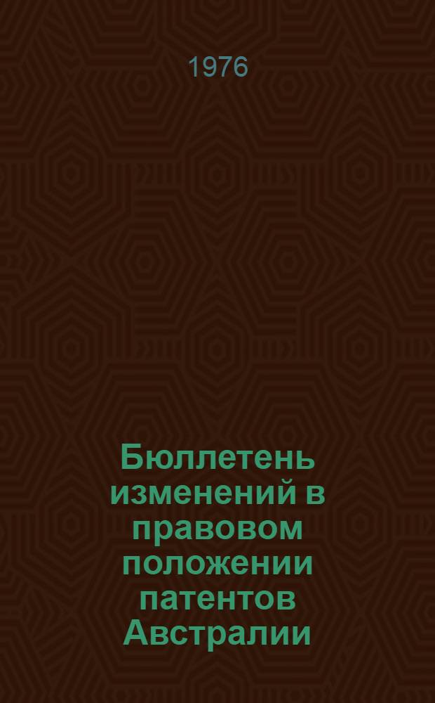 Бюллетень изменений в правовом положении патентов Австралии : По материалам офиц. бюллетеня патентов, товарных знаков и образцов Австралии : (The Australian official journal of patents, trade marks und designs)