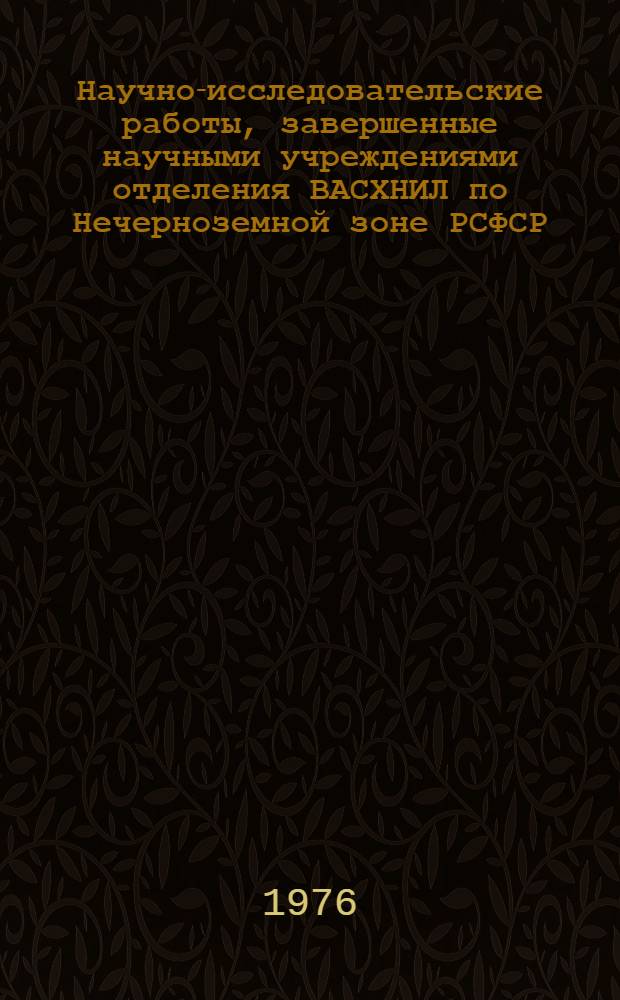 Научно-исследовательские работы, завершенные научными учреждениями отделения ВАСХНИЛ по Нечерноземной зоне РСФСР : (Эксперим. выпуск) Информ. сборник [В 2 ч.] Ч. 1-2. Ч. 2