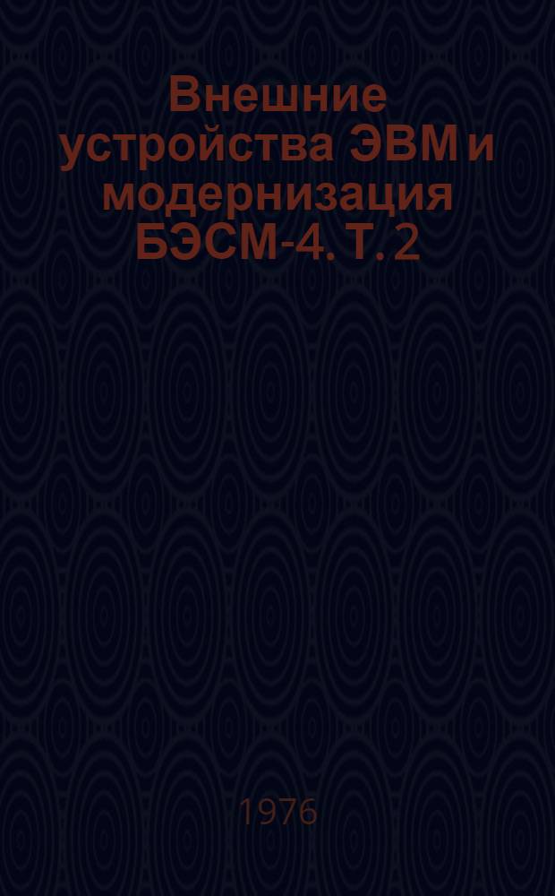 Внешние устройства ЭВМ и модернизация БЭСМ-4. [Т. 2 (10) : Октябрь 1817 г. - апрель 1819 г.