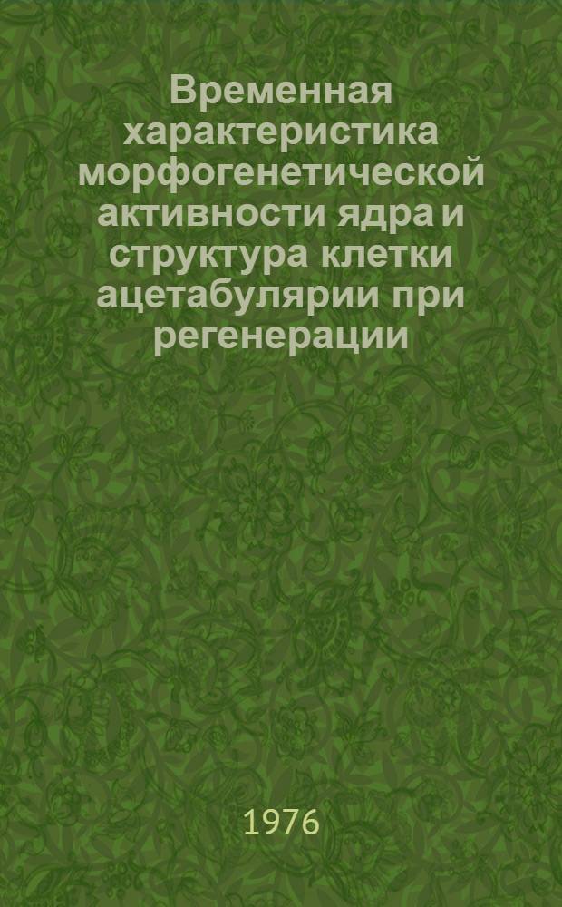 Временная характеристика морфогенетической активности ядра и структура клетки ацетабулярии при регенерации : Автореф. дис. на соиск. учен. степени канд. биол. наук : (03.00.17)