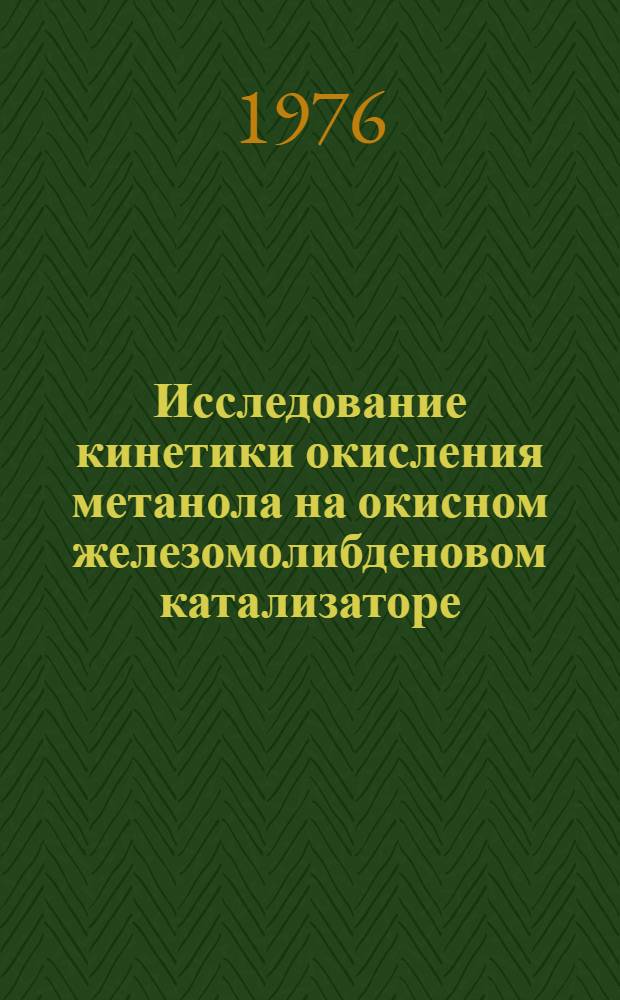 Исследование кинетики окисления метанола на окисном железомолибденовом катализаторе : Автореф. дис. на соиск. учен. степени к. х. н