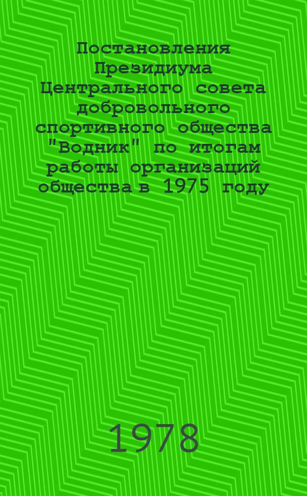 Постановления Президиума Центрального совета добровольного спортивного общества "Водник" по итогам работы организаций общества в 1975 году. ... в 1977 году