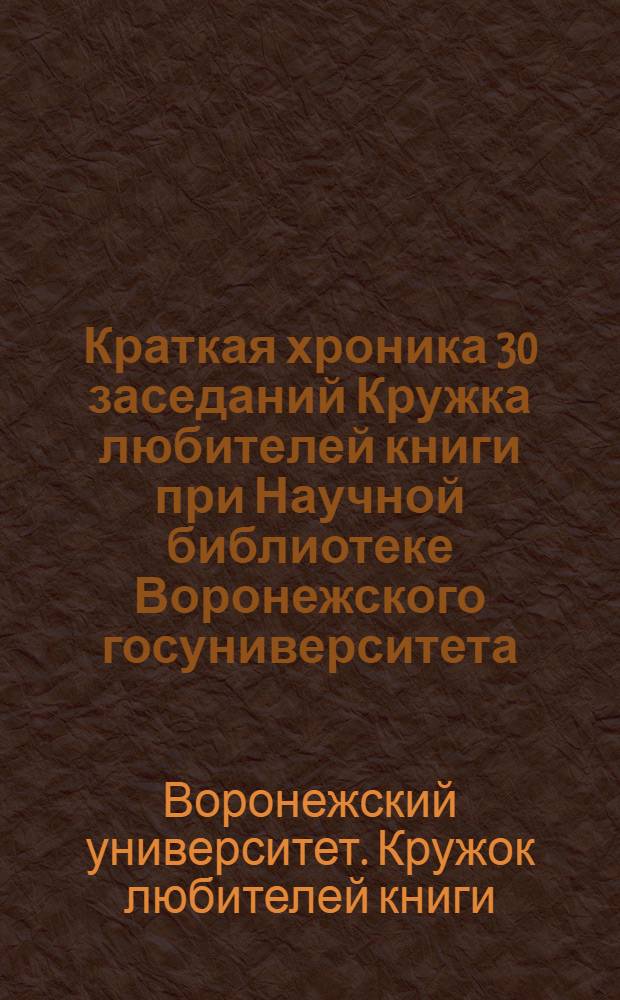 Краткая хроника 30 заседаний Кружка любителей книги при Научной библиотеке Воронежского госуниверситета (1972-1975)