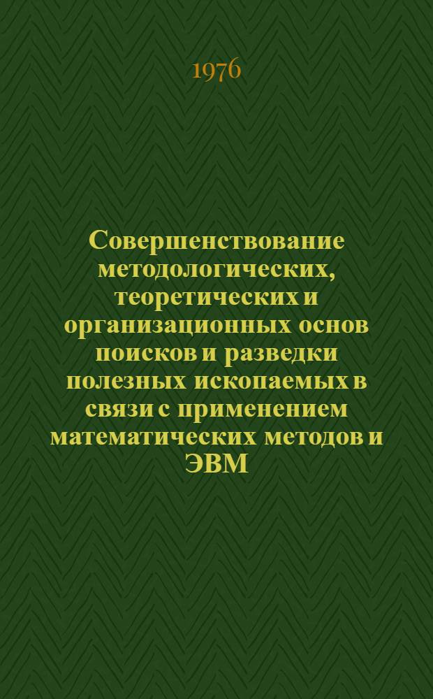 Совершенствование методологических, теоретических и организационных основ поисков и разведки полезных ископаемых в связи с применением математических методов и ЭВМ : 1 -. 2