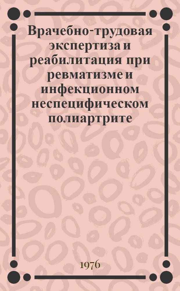 Врачебно-трудовая экспертиза и реабилитация при ревматизме и инфекционном неспецифическом полиартрите : (Материалы респ. науч.-практ. конф. 20-21 ноября 1975 г., г. Винница)
