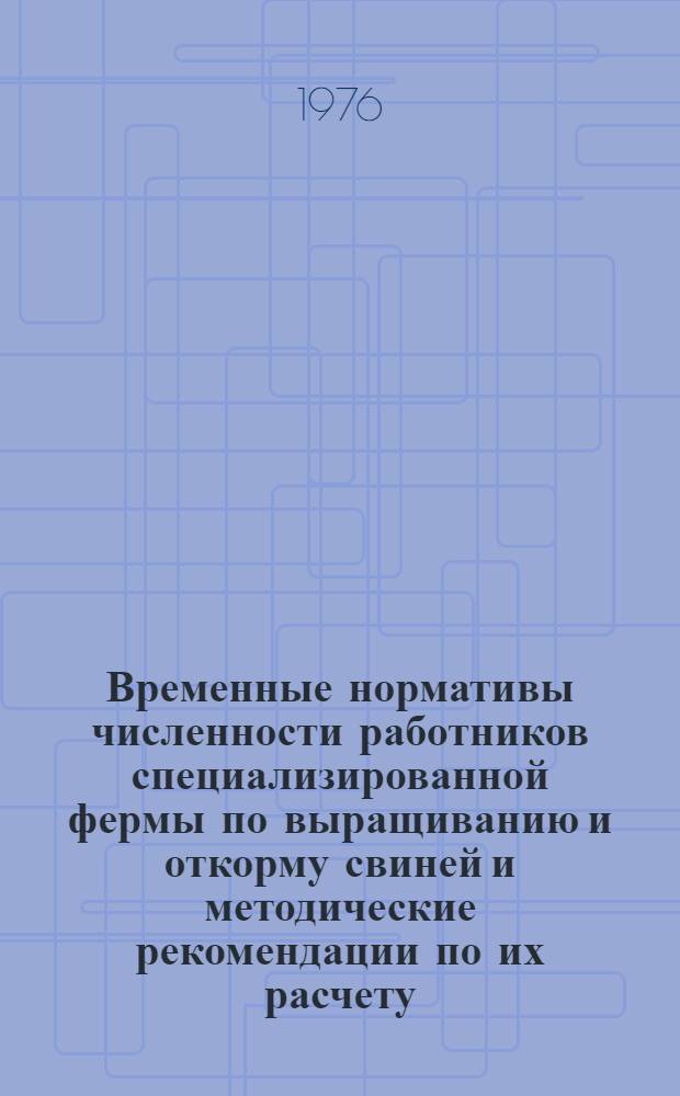 Временные нормативы численности работников специализированной фермы по выращиванию и откорму свиней и методические рекомендации по их расчету