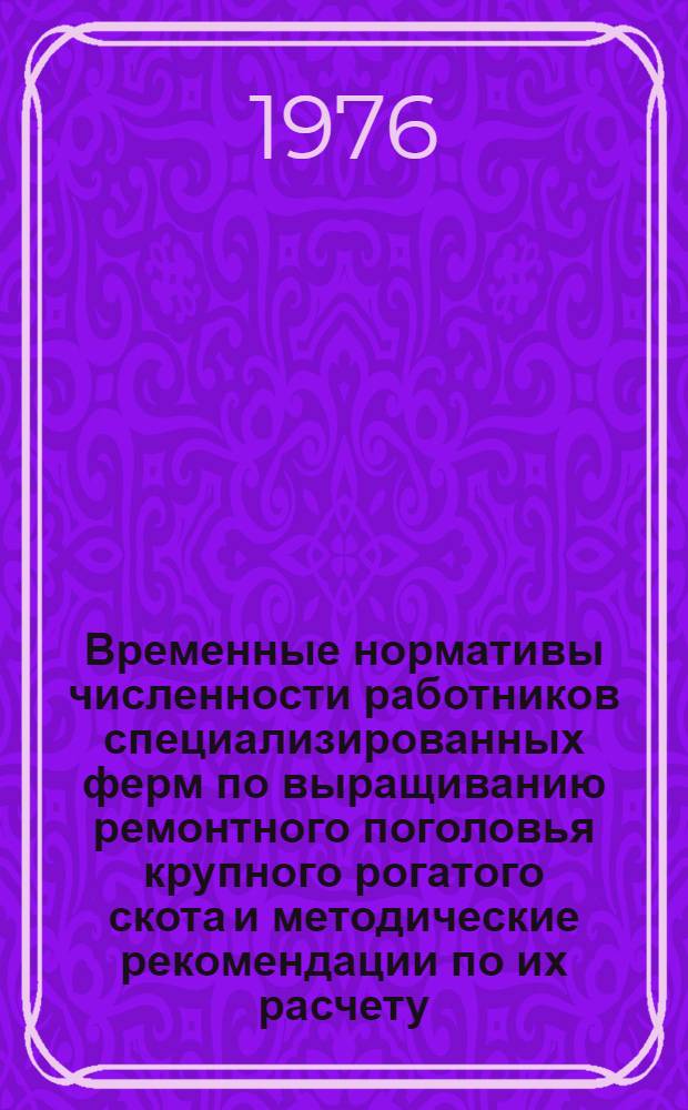 Временные нормативы численности работников специализированных ферм по выращиванию ремонтного поголовья крупного рогатого скота и методические рекомендации по их расчету
