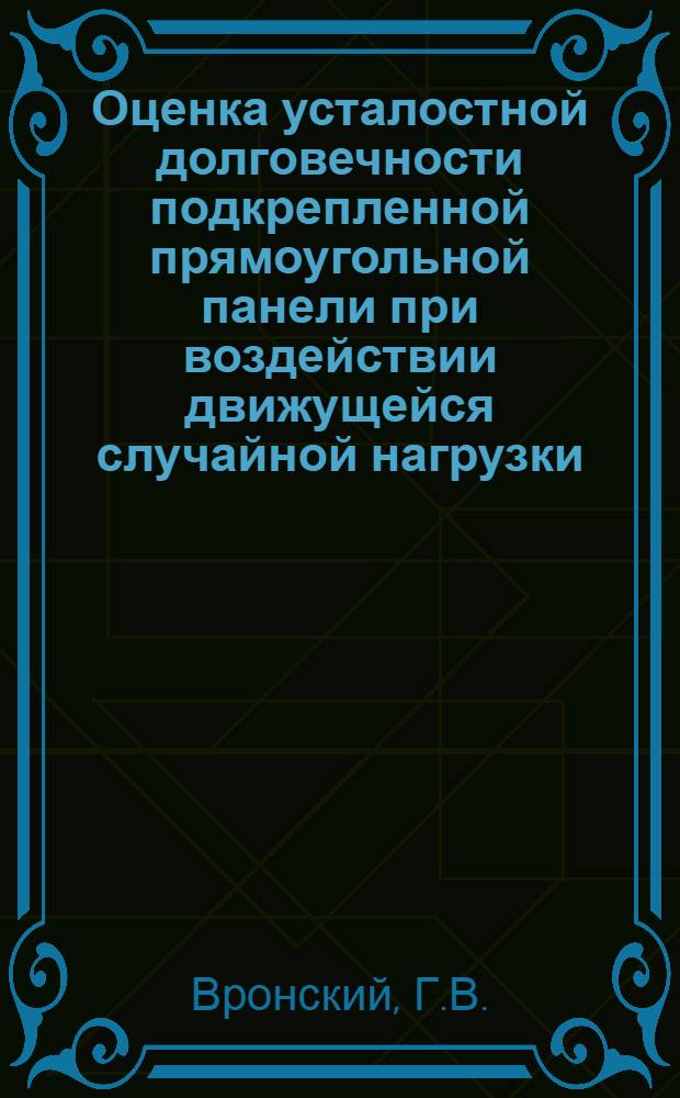 Оценка усталостной долговечности подкрепленной прямоугольной панели при воздействии движущейся случайной нагрузки. Исследование характеристик рассеяния долговечности при акустическом нагружении в эксплуатации