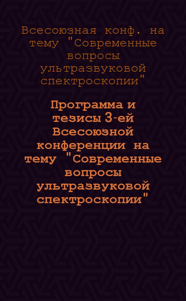 Программа и тезисы 3-ей Всесоюзной конференции на тему "Современные вопросы ультразвуковой спектроскопии". С 5 по 7 окт. 1976 г.