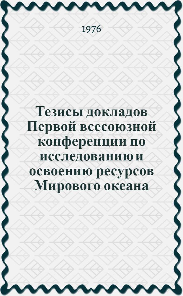 Тезисы докладов Первой всесоюзной конференции по исследованию и освоению ресурсов Мирового океана. 28 сентября-2 октября 1976 г : [В 11-ти вып. Вып. 1]-. [Вып. 3] : Электронная аппаратура в океанологических исследованиях