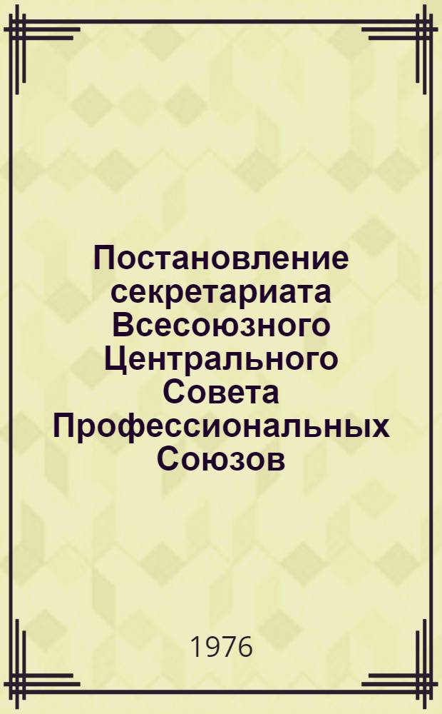 Постановление секретариата Всесоюзного Центрального Совета Профессиональных Союзов. Протокол № 5, п. 48 от 20 февраля 1976 года. О внесении изменений в инструкцию о порядке проведения ревизий (проверок) исполнения сметы централизованного союзного фонда социального страхования колхозников