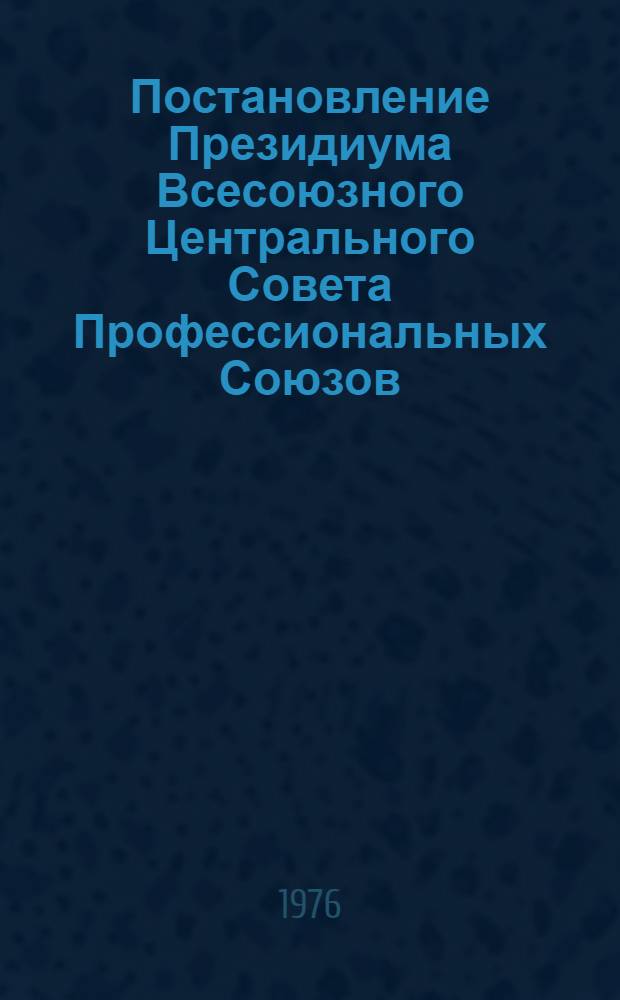 Постановление Президиума Всесоюзного Центрального Совета Профессиональных Союзов. Протокол № 15, п. 8 от 20 сентября 1976 года О Всесоюзном социалистическом соревновании коллективов санаториев-профилакториев профессиональных союзов за повышение эффективности лечения и качества обслуживания трудящихся