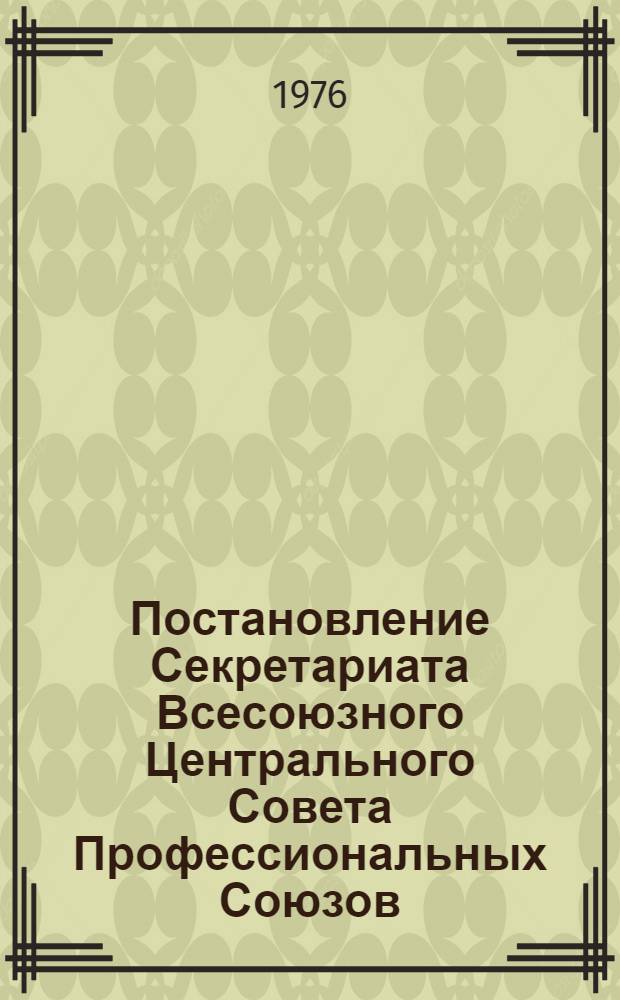 Постановление Секретариата Всесоюзного Центрального Совета Профессиональных Союзов (протокол № 7, п. 9 от 1 апреля 1976 года). О плане мероприятий ВЦСПС по участию профсоюзных организаций в пропаганде и разъяснении среди трудящихся документов и материалов XXV съезда КПСС; План мероприятий ВЦСПС по участию профсоюзных организаций в пропаганде и разъяснении среди трудящихся документов и материалов XXV съезда КПСС