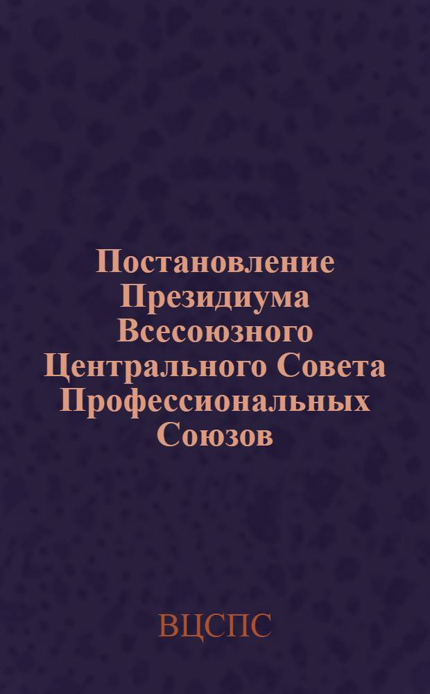 Постановление Президиума Всесоюзного Центрального Совета Профессиональных Союзов. Протокол № 11, п. 2 от 9 июля 1976 года. Об инициативе коллектива Всесоюзного научно-исследовательского и проектно-конструкторского института подъемно-транспортного машиностроения, погрузочно-разгрузочного и складского оборудования и контейнеров по развертыванию социалистического соревнования за досрочное, эффективное и качественное выполнение программ по решению важнейших научно-технических проблем на основе договоров о творческом содружестве